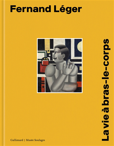 Fernand Léger : la vie à bras-le-corps | Decron, Benoît