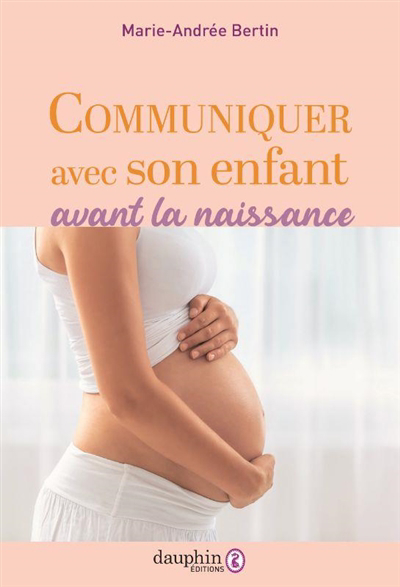 Communiquer avec son enfant avant la naissance ou L'éducation prénatale naturelle | Bertin, Marie-Andrée
