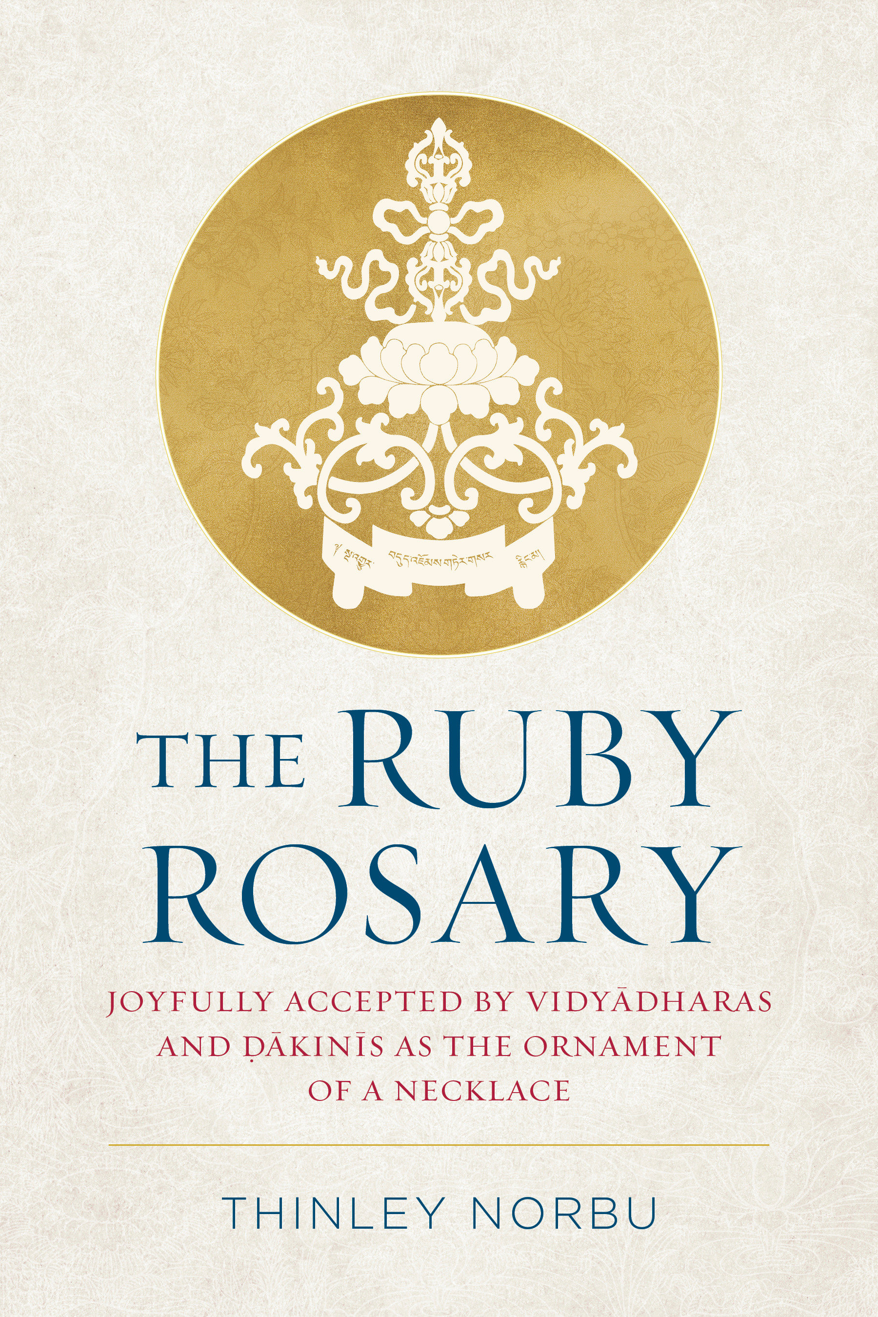 The Ruby Rosary : Joyfully Accepted by Vidyadharas and Dakinis as the Ornament of a Necklace | Norbu, Thinley