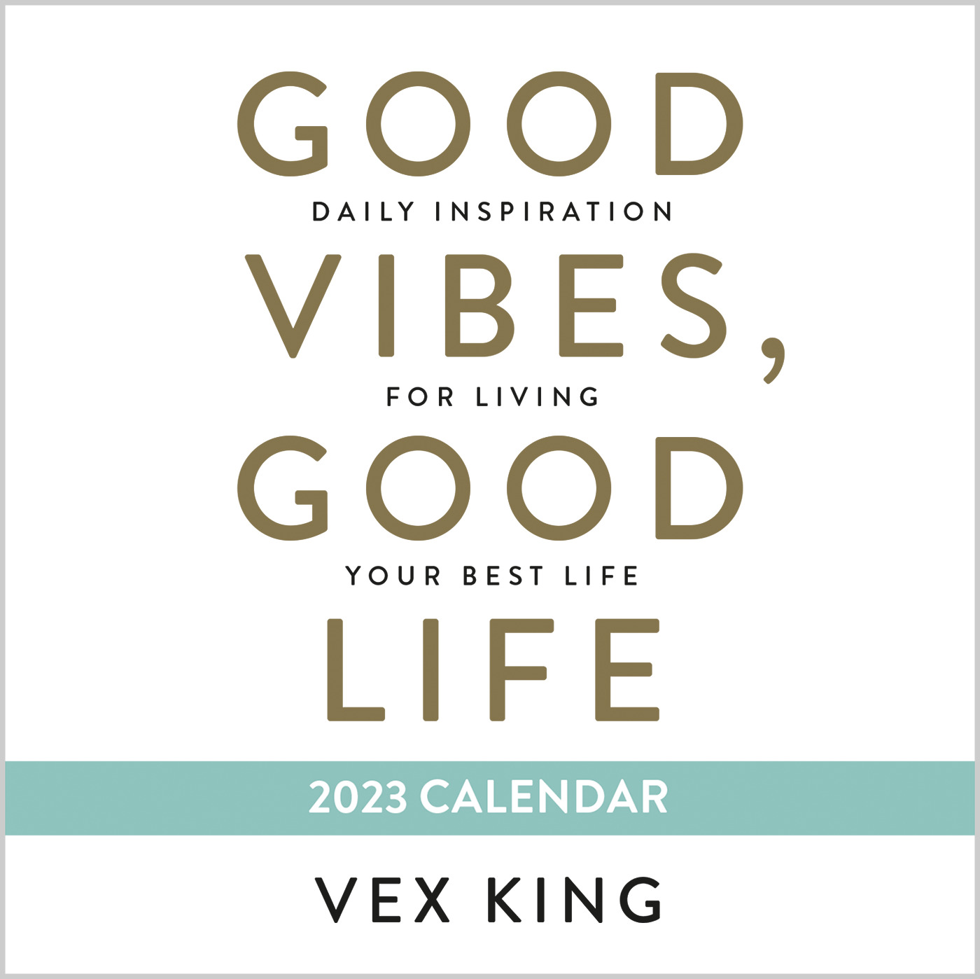 Good Vibes, Good Life 2023 Calendar : Daily Inspiration for Living Your Best Life | King, Vex