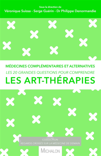 20 grandes questions pour comprendre les art-thérapies : médecine complémentaire et alternatives (Les) | Suissa, Véronique