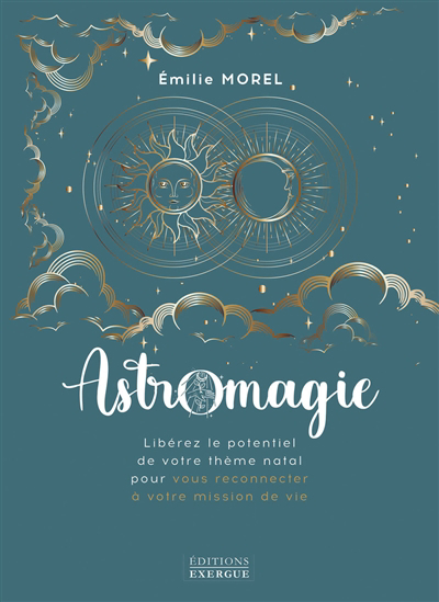 Astromagie : libérez le potentiel de votre thème natal pour vous reconnecter à votre mission de vie | Morel, Emilie