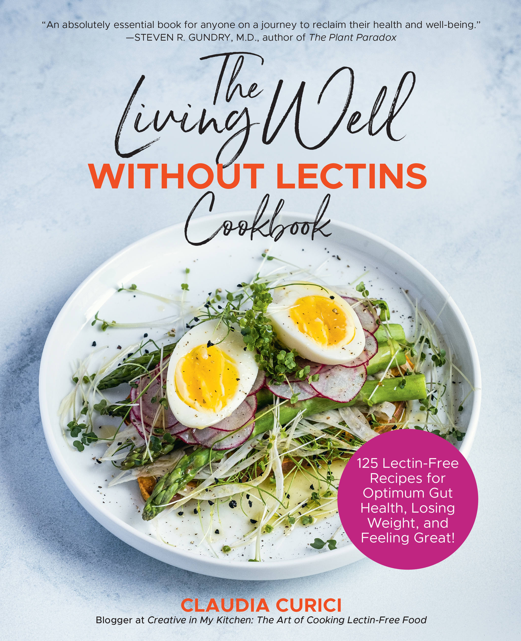 The Living Well Without Lectins Cookbook : 100 Lectin-Free Recipes for Optimum Gut Health, Losing Weight, and Feeling Great | Curici, Claudia