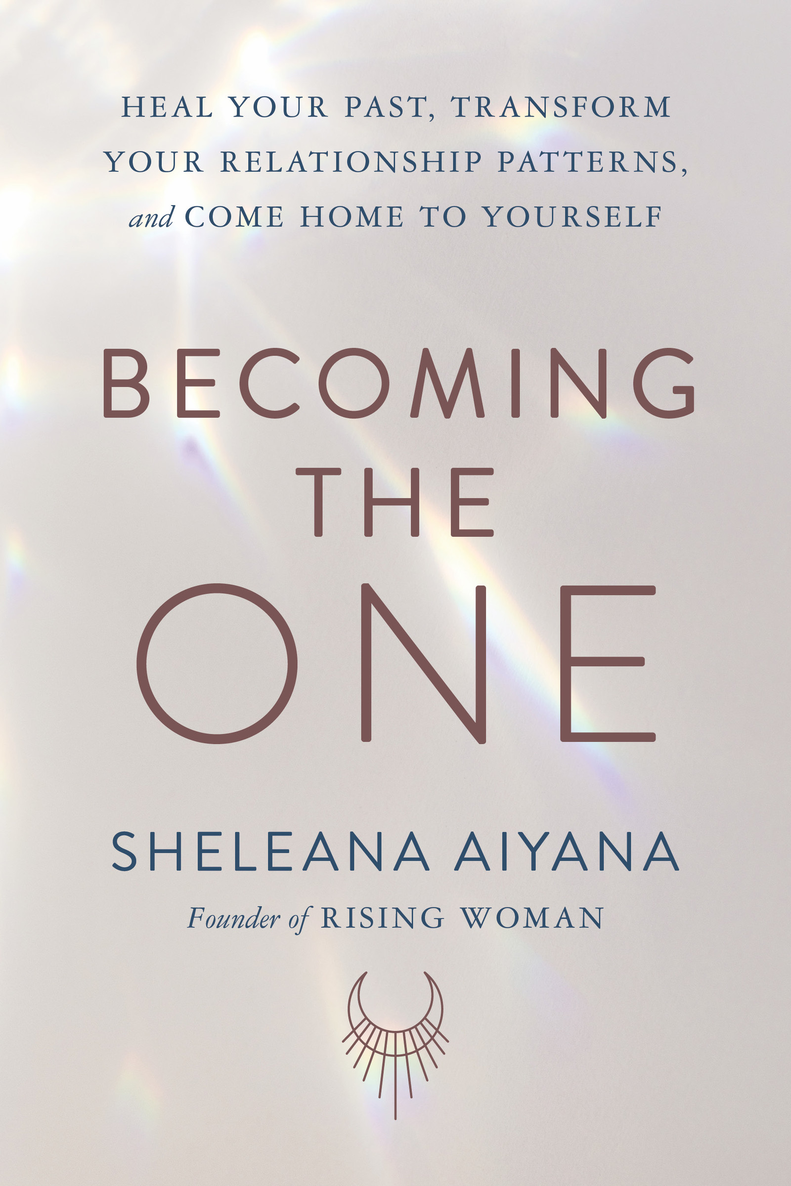 Becoming the One : Heal Your Past, Transform Your Relationship Patterns, and Come Home to Yourself | Aiyana, Sheleana