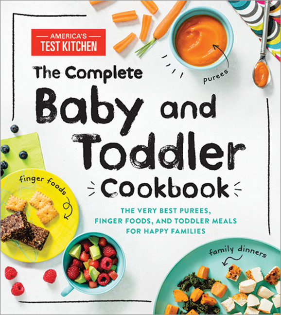 The Complete Baby and Toddler Cookbook : The Very Best Purees, Finger Foods, and Toddler Meals for Happy Families | 