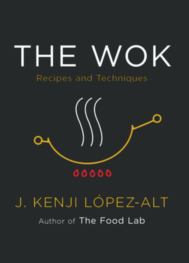The Wok : Recipes and Techniques | López-Alt, J. Kenji
