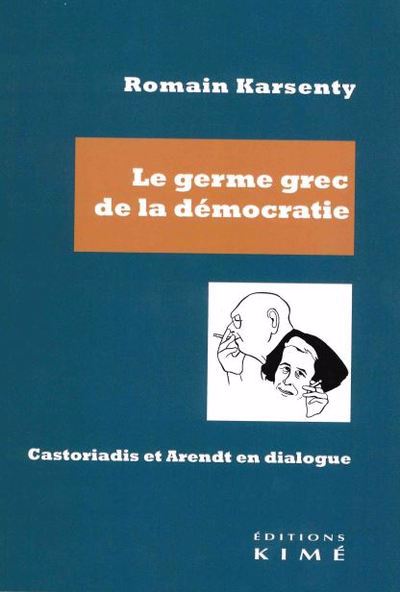 germe grec de la démocratie : Castoriadis et Arendt en dialogue (Le) | Karsenty, Romain
