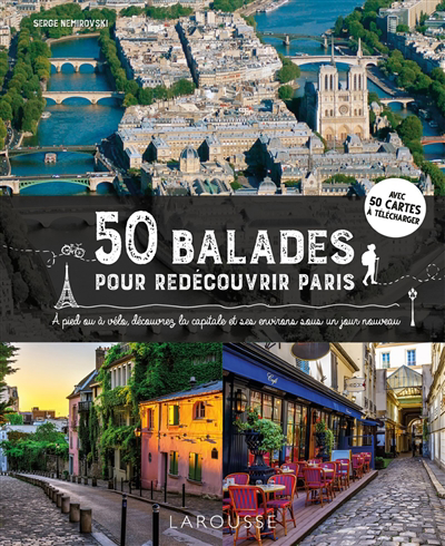 50 balades pour redécouvrir Paris : à pied ou à vélo, découvrez la capitale et ses environs sous un jour nouveau | Nemirovski, Serge