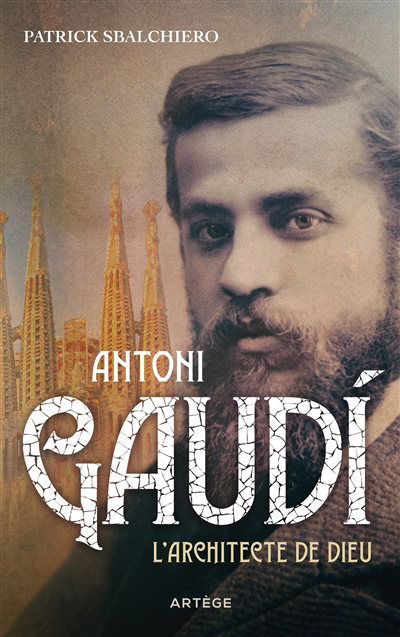Antoni Gaudi : l'architecte de Dieu | Sbalchiero, Patrick