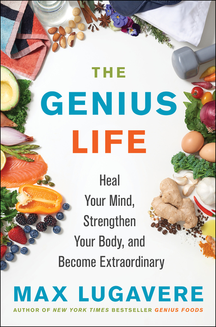 The Genius Life : Heal Your Mind, Strengthen Your Body, and Become Extraordinary | Lugavere, Max