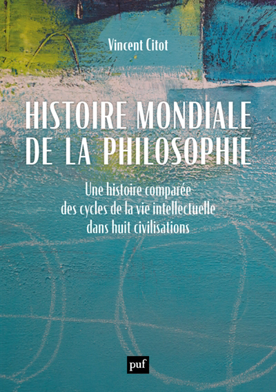 Histoire mondiale de la philosophie : une histoire comparée des cycles de la vie intellectuelle dans huit civilisations | Citot, Vincent