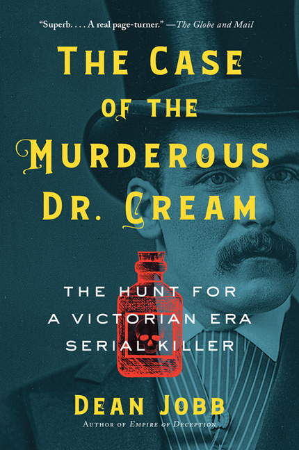 The Case of the Murderous Dr. Cream : The Hunt for a Victorian Era Serial Killer | Jobb, Dean