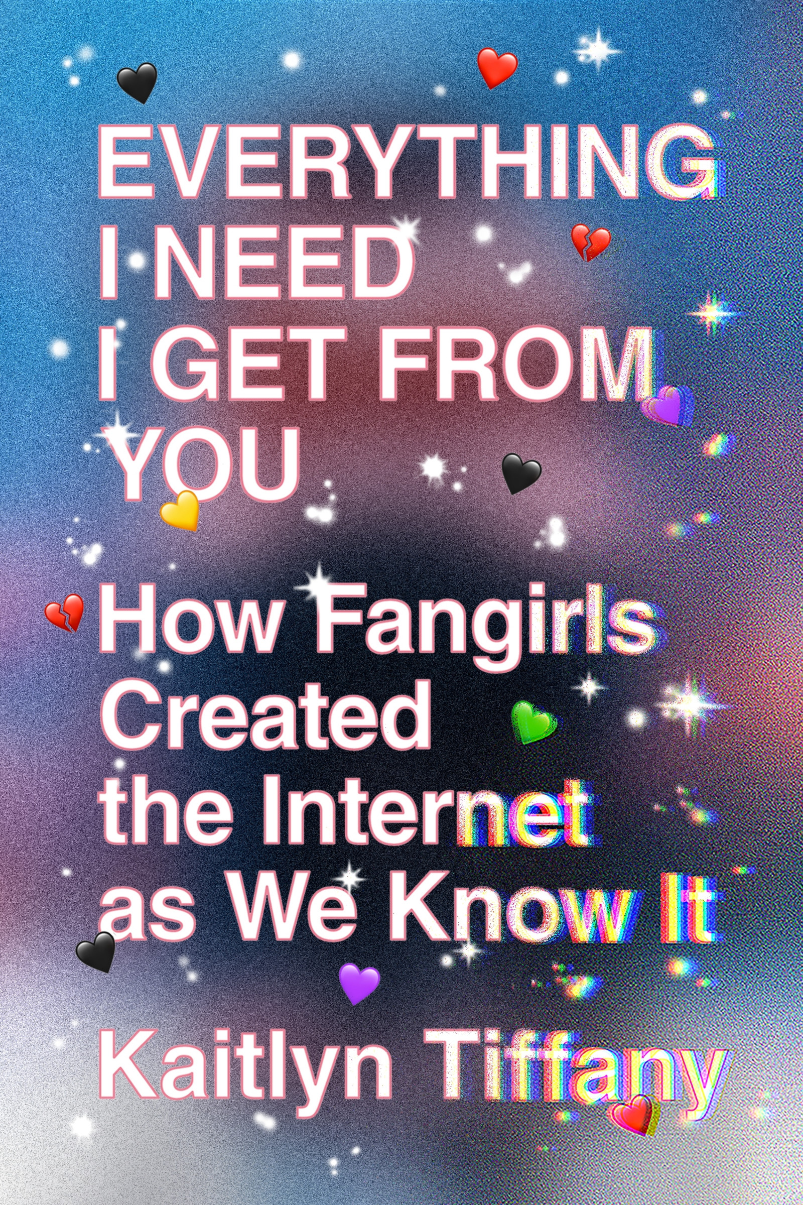 Everything I Need I Get from You : How Fangirls Created the Internet as We Know It | Tiffany, Kaitlyn