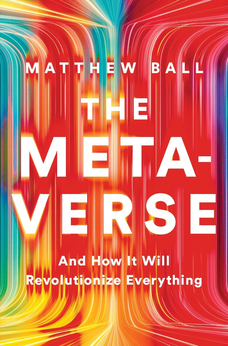 The Metaverse : And How it Will Revolutionize Everything | Ball, Matthew