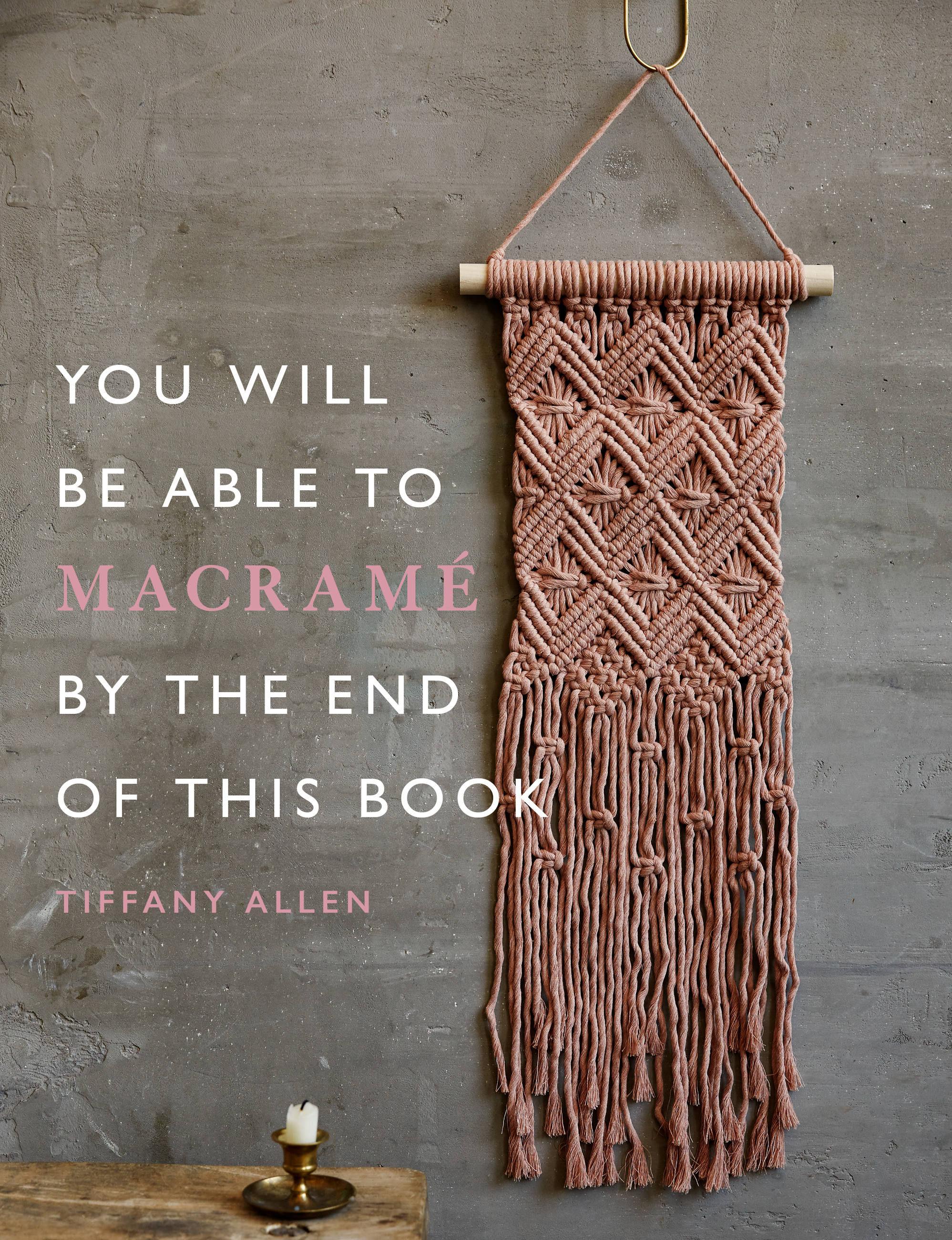 You Will Be Able to Macramé by the End of This Book | Allen, Tiffany