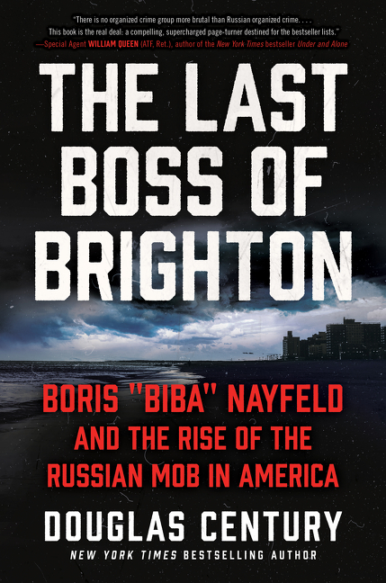 The Last Boss of Brighton : Boris "Biba" Nayfeld and the Rise of the Russian Mob in America | Century, Douglas