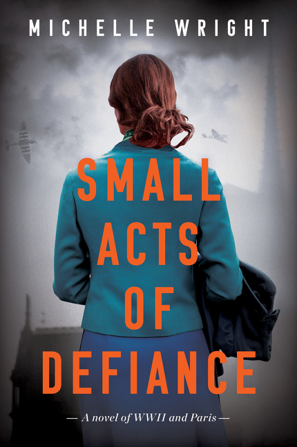 Small Acts of Defiance : A Novel of WWII and Paris | Wright, Michelle