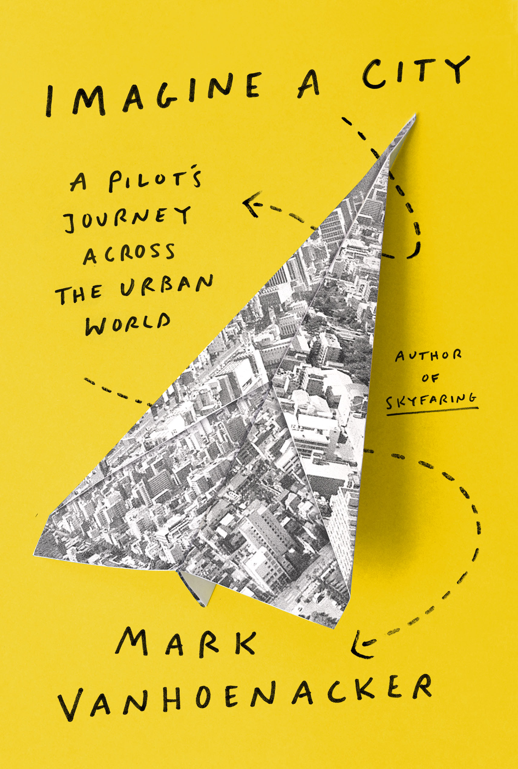 Imagine a City : A Pilot's Journey Across the Urban World | Vanhoenacker, Mark