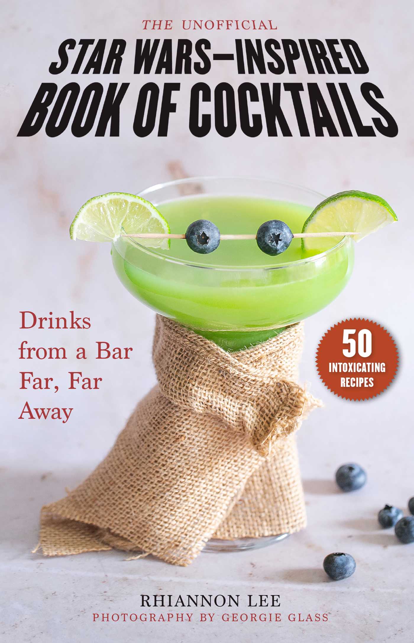 The Unofficial Star Wars–Inspired Book of Cocktails : Drinks from a Bar Far, Far Away | Lee, Rhiannon