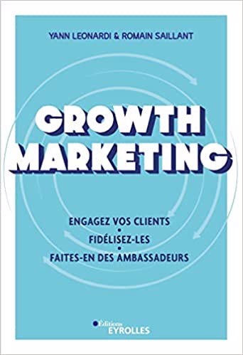 Growth marketing : engagez vos clients, fidélisez-les, faites-en des ambassadeurs | Leonardi, Yann