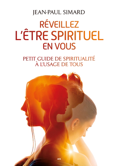 Réveillez l'être spirituel en vous : Petit guide de spiritualité à l’usage de tous | Simard, Jean-Paul
