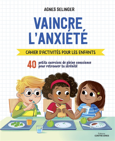 Vaincre l'anxiété : cahier d'activités pour les enfants : 40 petits exercices de pleine conscience pour retrouver ta sérénité | Selinger, Agnès
