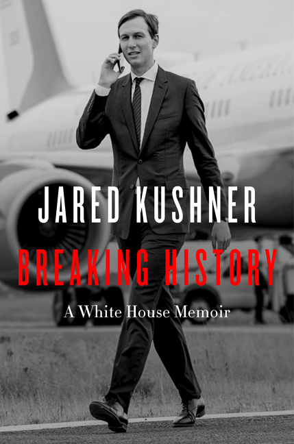 Breaking History : A White House Memoir | Kushner, Jared