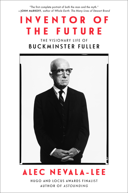 Inventor of the Future : The Visionary Life of Buckminster Fuller | Nevala-Lee, Alec