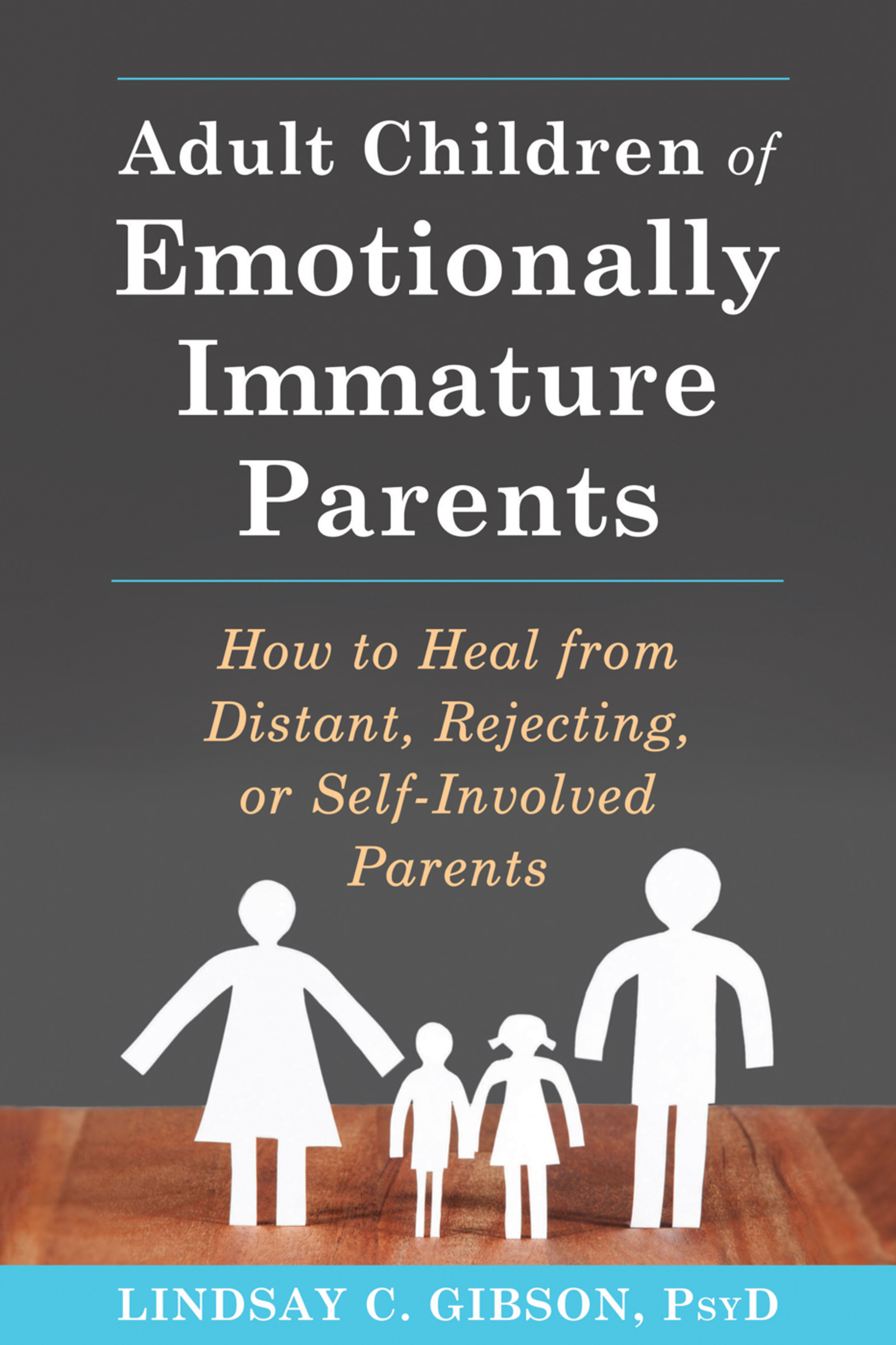 Adult Children of Emotionally Immature Parents : How to Heal from Distant, Rejecting, or Self-Involved Parents | Gibson, Lindsay C.