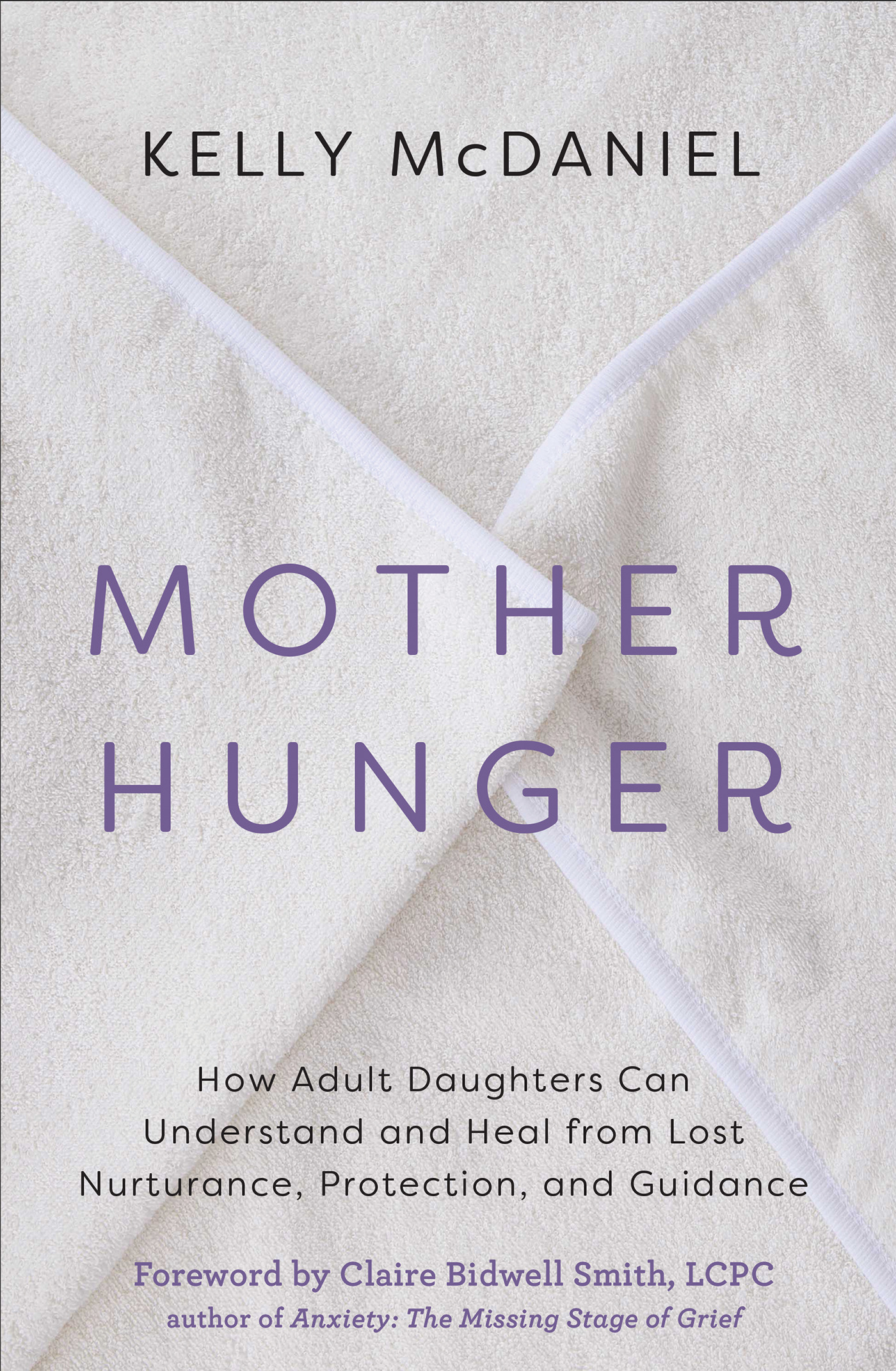 Mother Hunger : How Adult Daughters Can Understand and Heal from Lost Nurturance, Protection, and Guidance | McDaniel, Kelly