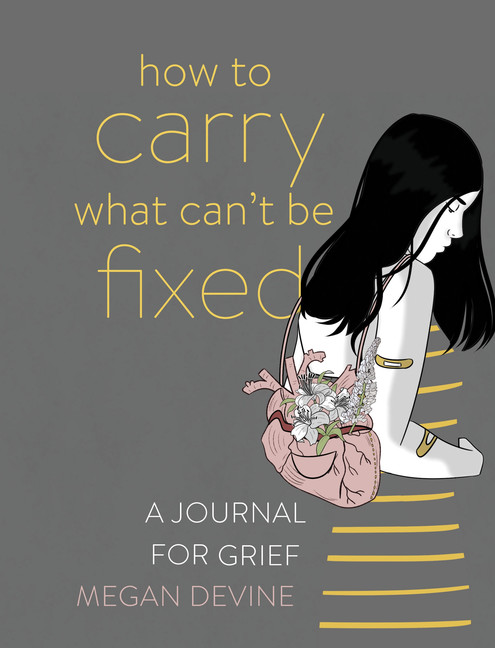 How to Carry What Can't Be Fixed : A Journal for Grief | Devine, Megan
