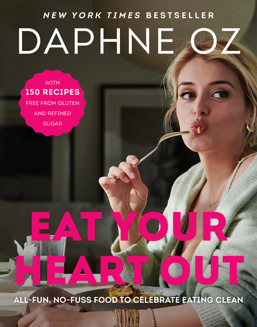 Eat Your Heart Out : All-Fun, No-Fuss Food to Celebrate Eating Clean | Oz, Daphne