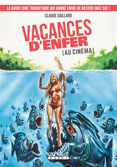 Vacances d'enfer (au cinéma) : le guide ciné touristique qui donne envie de rester chez soi ! | Gaillard, Claude