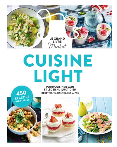 Cuisine light : pour cuisiner sain et léger au quotidien, recettes, variantes, pas à pas : 450 recettes inratables | 