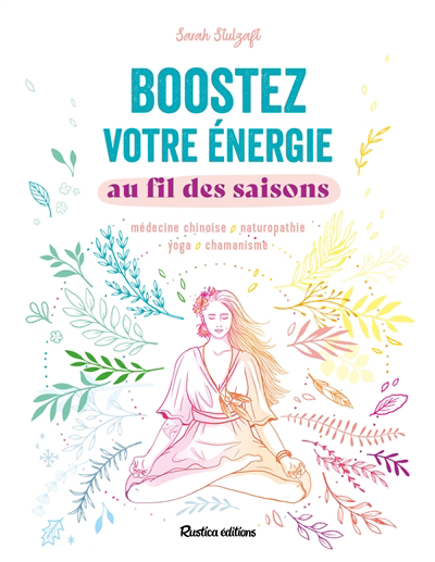 Boostez votre énergie au fil des saisons : médecine chinoise, naturopathie, yoga, chamanisme | Stulzaft, Sarah