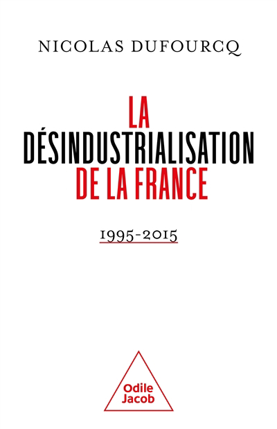 désindustrialisation de la France : 1995-2015 (La) | Dufourcq, Nicolas