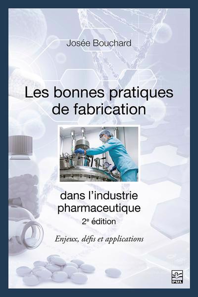 bonnes pratiques de fabrication dans l'industrie pharmaceutique : Enjeux, défis et applications (Les) | Bouchard, Josée