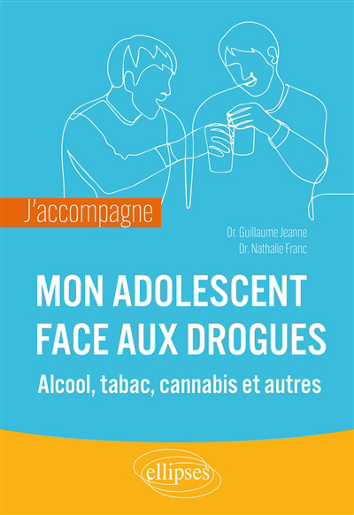Mon adolescent face aux drogues : alcool, tabac, cannabis et autres | Jeanne, Guillaume