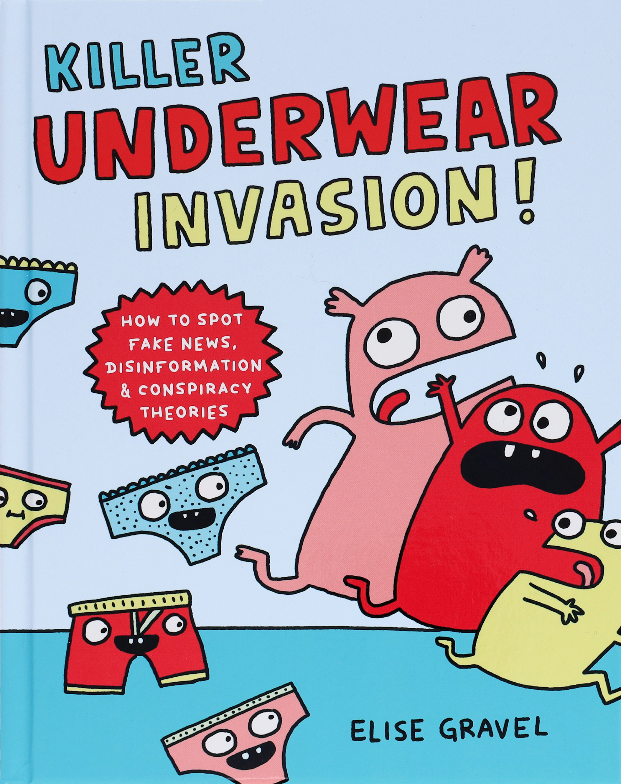 Killer Underwear Invasion! : How to Spot Fake News, Disinformation &amp; Conspiracy Theories | Gravel, Elise