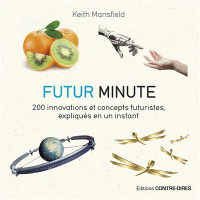 Futur minute : 200 innovations et concepts futuristes, expliqués en un instant | Mansfield, Keith
