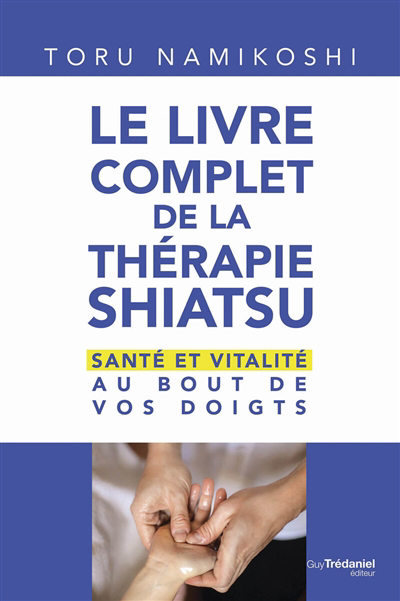 Livre complet de la thérapie shiatsu : santé et vitalité au bout de vos doigts (Le) | Namikoshi, Toru