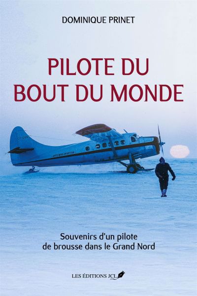 Pilote du Grand Nord : souvenirs de mes vols extrêmes | Prinet, Dominique