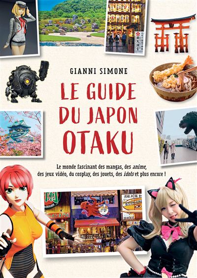 guide du Japon otaku : le monde fascinant des mangas, des anime, des jeux vidéo, du cosplay, des jouets, des idols et plus encore ! (Le) | Simone, Gianni