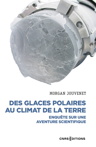 Des glaces polaires au climat de la Terre : enquête sur une aventure scientifique | Jouvenet, Morgan