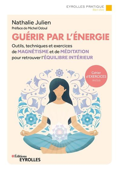 Guérir par l'énergie : outils, techniques et exercices de magnétisme et de méditation pour retrouver l'équilibre intérieur | Julien, Nathalie
