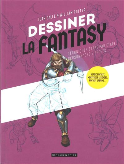 Dessiner la fantasy : techniques étape par étape, personnages & effets : heroic fantasy, monstres & légendes, fantasy urbaine... | Calle, Juan