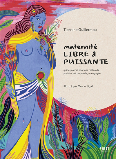 Maternité libre & puissante : guide-journal pour une maternité positive, décomplexée, et engagée | Guillermou, Tiphaine