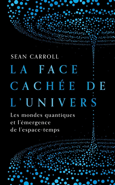 La face cachée de l'Univers : les mondes quantiques et l'émergence de l'espace-temps | Carroll, Sean
