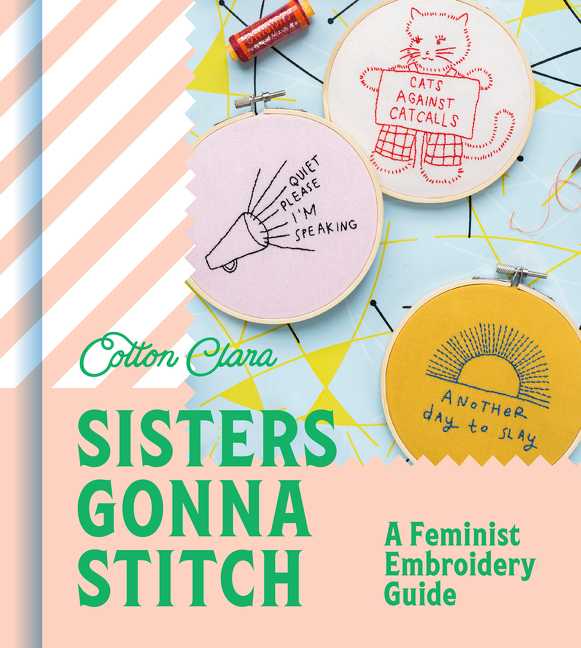 Sisters Gonna Stitch: A Feminist Embroidery Guide | Clara, Cotton
