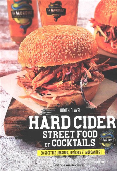 Hard cider : street food et cocktails : 50 recettes urbaines, fraîches et mordantes ! | Clavel, Judith